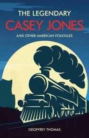 The Legendary Casey Jones and Other American Folktales