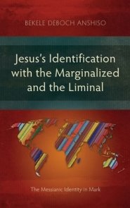 Jesus's Identification with the Marginalized and the Liminal: The Messianic Identity in Mark