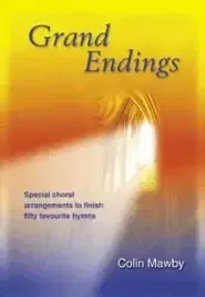 Grand Endings: Special Choral Arrangements to Finish Fifty Favourite Hymns