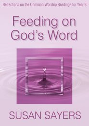 Feeding on God's Word: Reflections on the Common Worship Readings for Year B