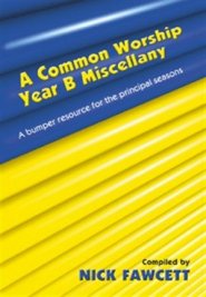 A Common Worship : Year B. Miscellany: A Bumper Resource for the Principal Seasons