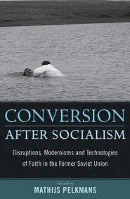 Conversion After Socialism: Disruptions, Modernisms and Technologies of Faith in the Former Soviet Union