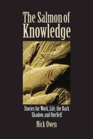 The Salmon of Knowledge: Stories for Work, Life, the Dark Shadow, and Oneself