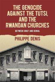 The Genocide Against the Tutsi, and the Rwandan Churches: Between Grief and Denial