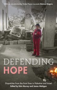 Defending Hope: Dispatches from the Front Lines in Palestine and Israel