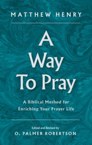 A Way to Pray: A Biblical Method for Enriching Your Prayer Life