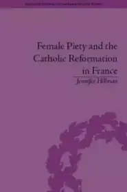 Female Piety and the Catholic Reformation in France