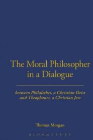 The Moral Philosopher in a Dialogue Between Philalethes, a Christian Deist, and Theophanus, a Christian Jew