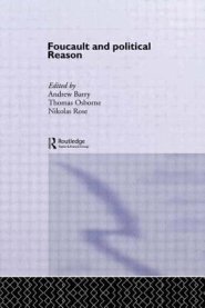 Foucault and Political Reason: Liberalism, Neo-Liberalism and the Rationalities of Government