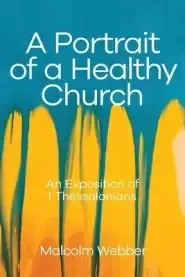 A Portrait of a Healthy Church: An Exposition of 1 Thessalonians