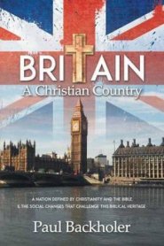 Britain, a Christian Country: A Nation Defined by Christianity and the Bible, and the Social Changes that Challenge this Biblical Heritage