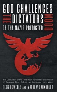 God Challenges the Dictators, Doom of the Nazis Predicted : The Destruction of the Third Reich Foretold by the Director of Swansea Bible College, An I