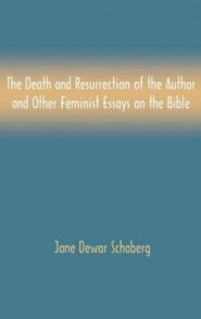 The Death and Resurrection of the Author and Other Feminist Essays on the Bible