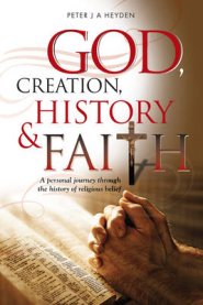 God, Creation, History & Faith: A personal journey through the history of religious belief