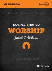 Gospel Shaped Worship Handbook