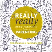 The Really Really Busy Person's Book of Parenting