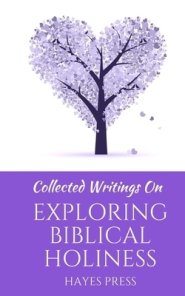 Collected Writings on ... Exploring Biblical Holiness