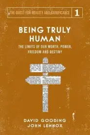 Being Truly Human: The Limits of our Worth, Power, Freedom and Destiny