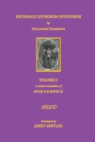 Rationale Divinorum Officiorum by Guillaume Durandus, Volume Two: A Modern Translation of Books Two and Three