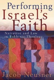 Performing Israel's Faith: Narrative and Law in Rabbinic Theology