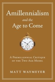 Amillennialism and the Age to Come: A Premillennial Critique of the Two-Age Model