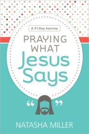 Praying What Jesus Says: A 31-Day Journey