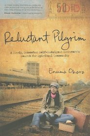 Reluctant Pilgrim: A Moody, Somewhat Self-Indulgent Introvert's Search for Spiritual Community