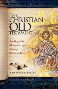 The Christian Old Testament: Looking at the Hebrew Scriptures through Christian Eyes