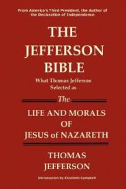 The Jefferson Bible What Thomas Jefferson Selected as the Life and Morals of Jesus of Nazareth