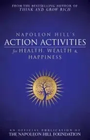 Napoleon Hill's Action Activities for Health, Wealth and Happiness: An Official Publication of the Napoleon Hill Foundation