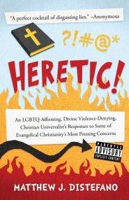 Heretic!: An LGBTQ-Affirming, Divine Violence-Denying, Christian Universalist's Responses to Some of Evangelical Christianity's