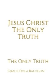 Jesus Christ The Only Truth: The Only Truth