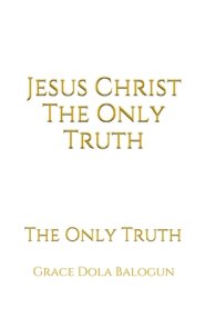 Jesus Christ The Only Truth: The Only Truth