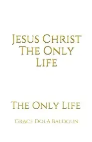 Jesus Christ The Only Life: The Only Life