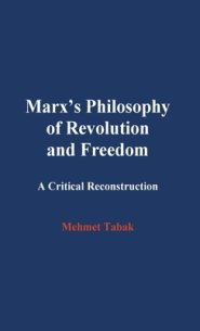 Marx's Philosophy of Revolution and Freedom: A Critical Reconstruction