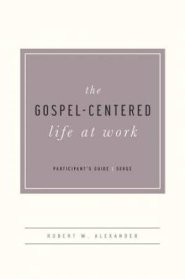 Gospel-Centered Life At Work Participant's Guide, The