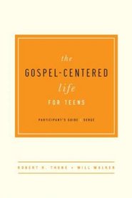 Gospel-Centered Life For Teens Participant's Guide, The