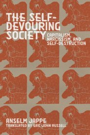 The Self-Devouring Society: Capitalism, Narcissism, and Self-Destruction