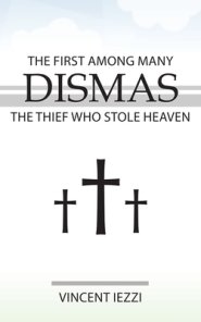 Dismas: The First Among Many: The Thief Who Stole Heaven