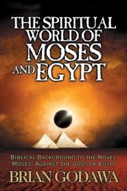 The Spiritual World of Moses and Egypt: Biblical Background to the Novel Moses: Against the Gods of Egypt