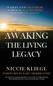 Awaking the Living Legacy: Adopt Your Life Purpose, Abide in Healthy Living, Accept Abundance