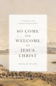 So Come and Welcome to Jesus Christ: A Morning and Evening Devotional