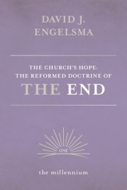 The Church's Hope: The Reformed Doctrine of The End: Vol. 1 The Millennium