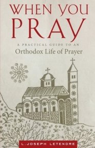 When You Pray: A Practical Guide to an Orthodox Life of Prayer