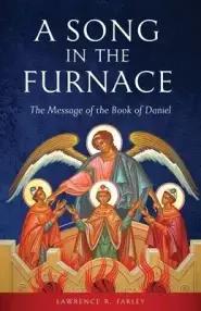 A Song in the Furnace: The Message of the Book of Daniel