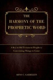 The Harmony of the Prophetic Word: A Key to Old Testament Prophecy Concerning Things to Come