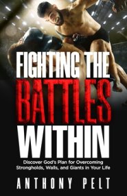 Fighting the Battles Within: Discover God's Plan for Overcoming the Strongholds, Walls, and Giants in Your Life