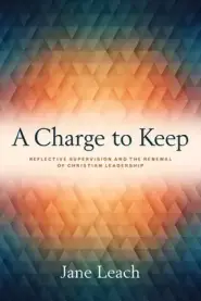 A Charge to Keep: Reflective Supervision and the Renewal of Christian Leadership