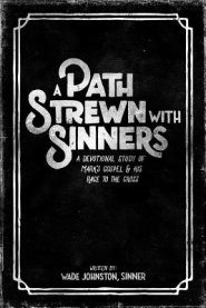 A Path Strewn with Sinners: A Devotional Study of Mark's Gospel and His Race to the Cross