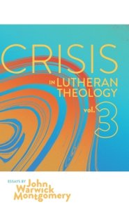 Crisis in Lutheran Theology, Vol. 3: The Validity and Relevance of Historic Lutheranism vs. Its Contemporary Rivals